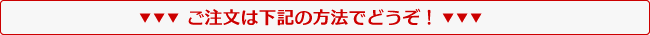 ご注文は下記の方法でどうぞ！